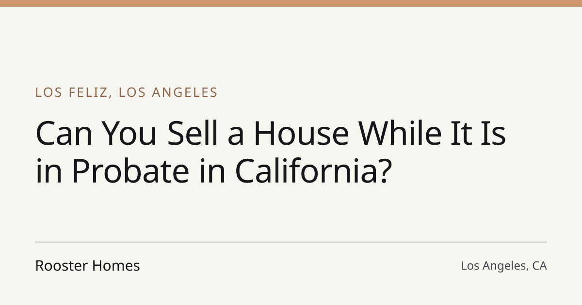 Title card for the article: Can You Sell a House While It Is in Probate in California?