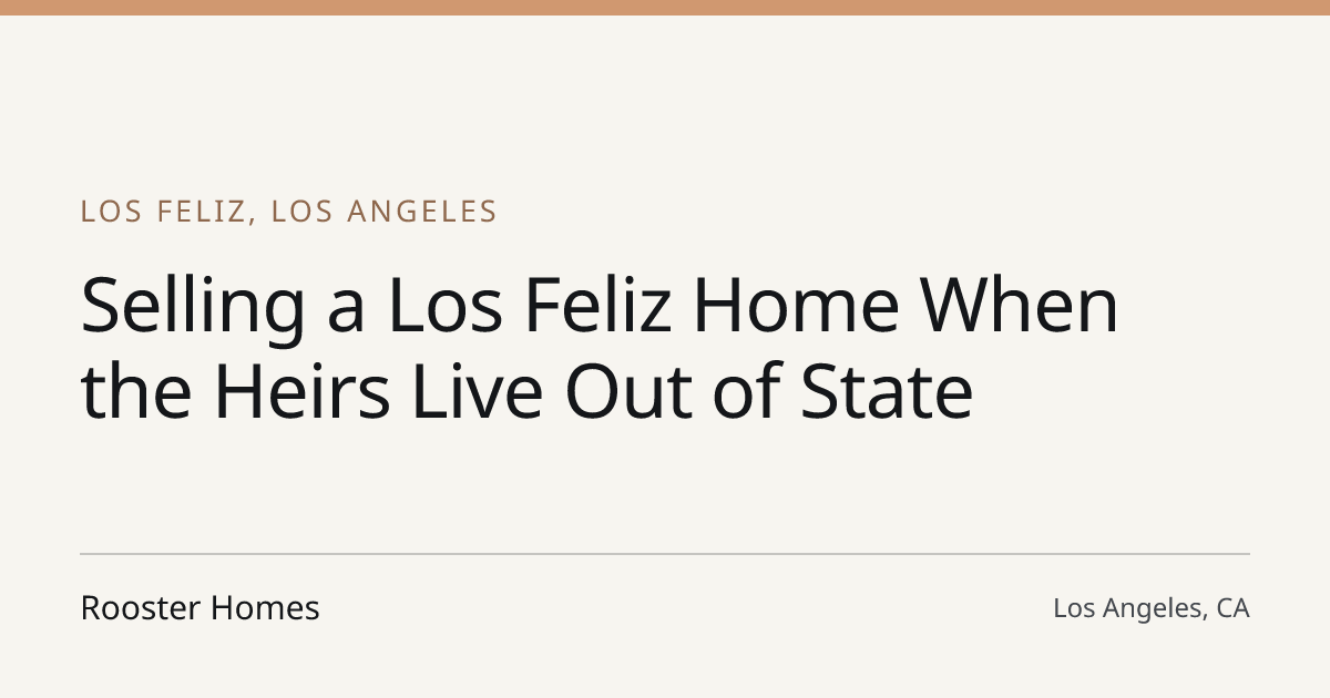 Title card for the article: Selling a Los Feliz Home When the Heirs Live Out of State